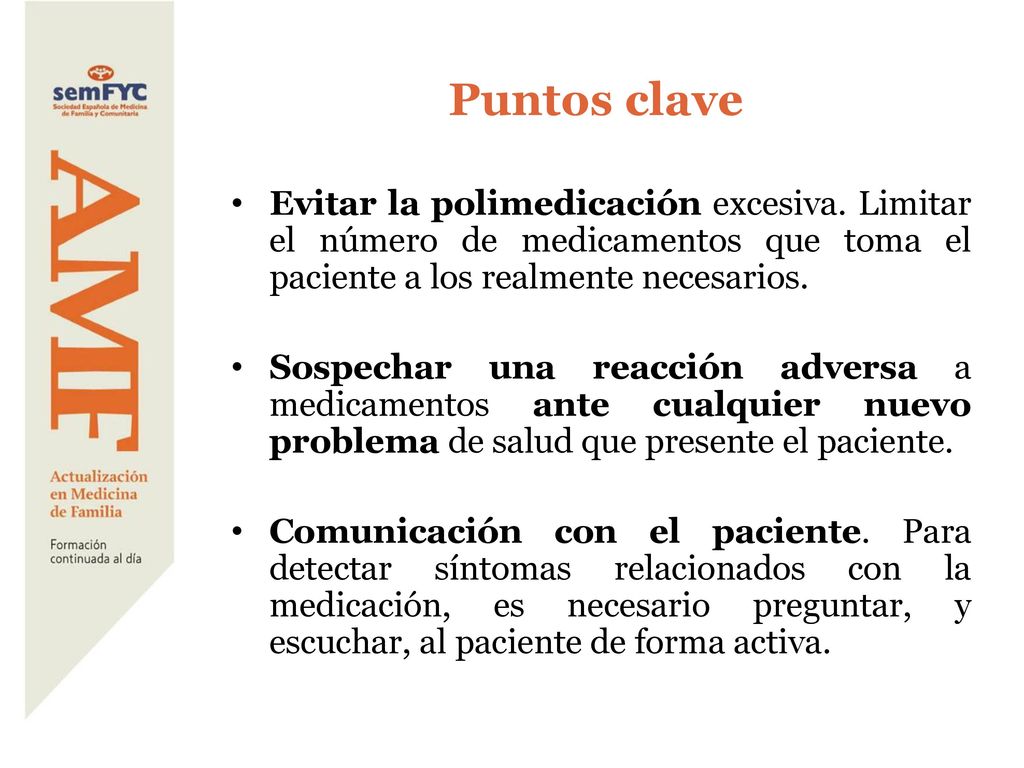 Puntos clave Evitar la polimedicación excesiva. Limitar el número de medicamentos que toma el paciente a los realmente necesarios.