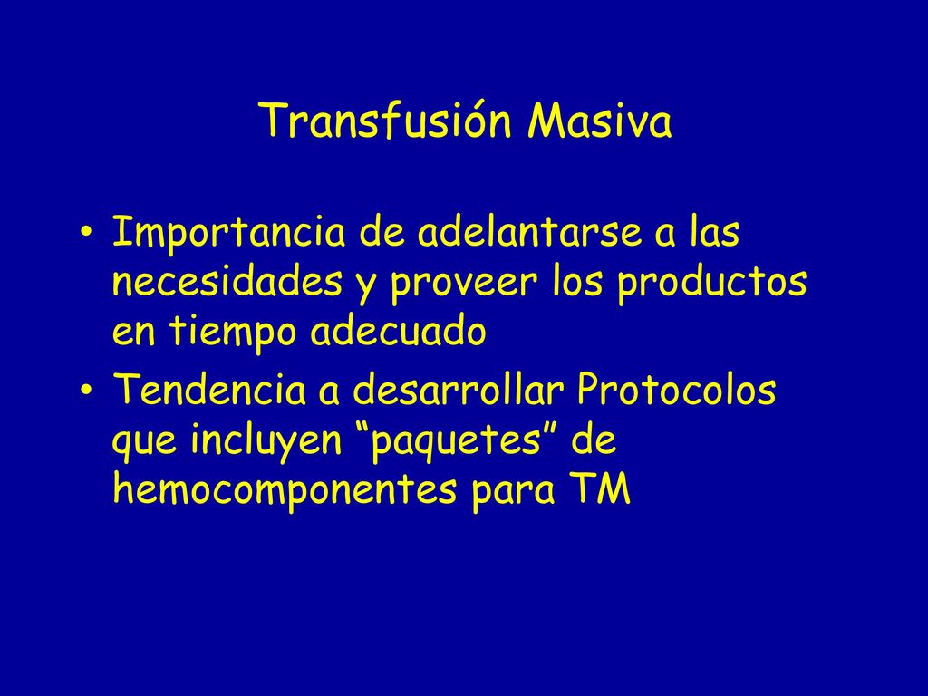 Transfusión Masiva Importancia de adelantarse a las necesidades y proveer los productos en tiempo adecuado.