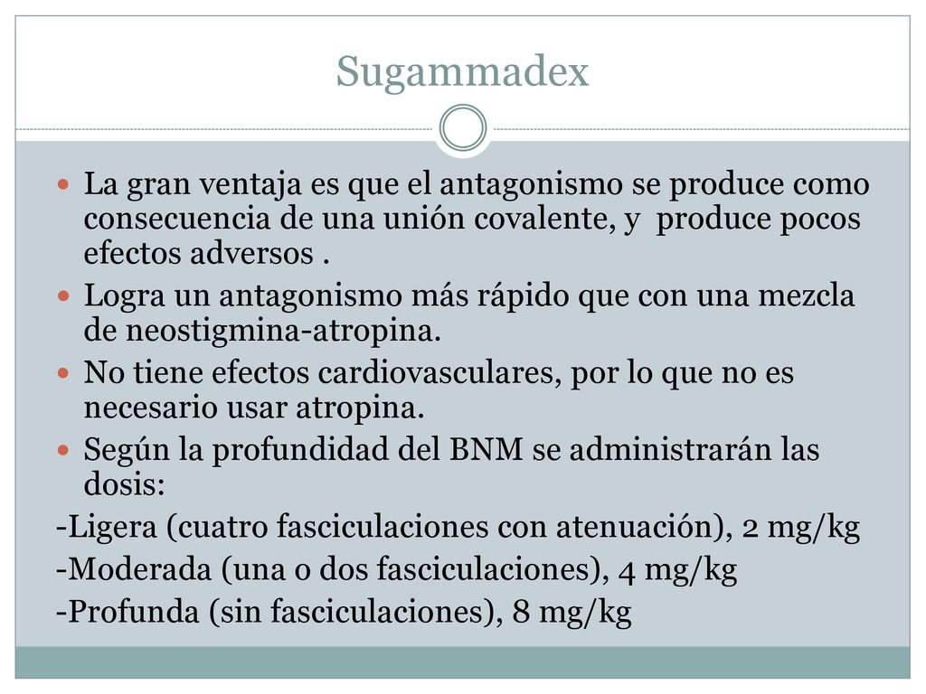 Sugammadex La gran ventaja es que el antagonismo se produce como consecuencia de una unión covalente, y produce pocos efectos adversos .