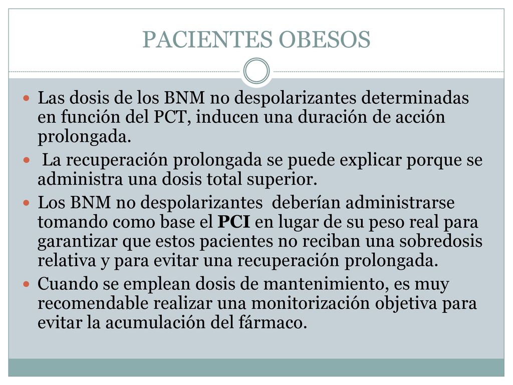 PACIENTES OBESOS Las dosis de los BNM no despolarizantes determinadas en función del PCT, inducen una duración de acción prolongada.