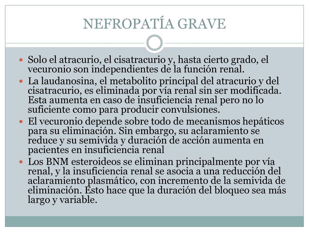 NEFROPATÍA GRAVE Solo el atracurio, el cisatracurio y, hasta cierto grado, el vecuronio son independientes de la función renal.