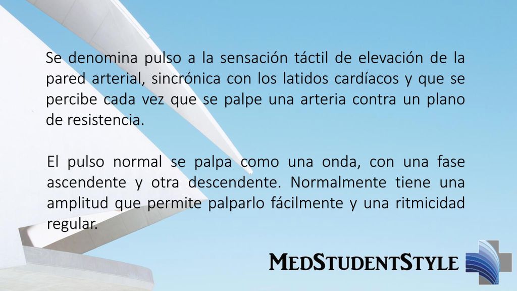 Se denomina pulso a la sensación táctil de elevación de la pared arterial, sincrónica con los latidos cardíacos y que se percibe cada vez que se palpe una arteria contra un plano de resistencia.