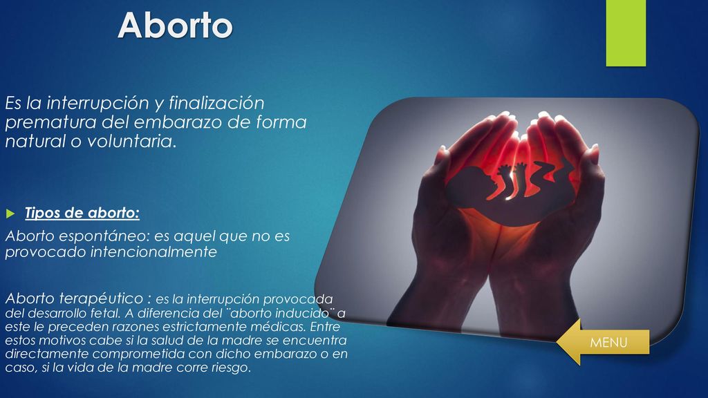 Aborto Es la interrupción y finalización prematura del embarazo de forma natural o voluntaria. Tipos de aborto: