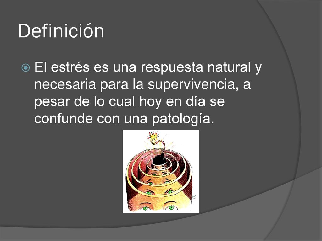 Definición El estrés es una respuesta natural y necesaria para la supervivencia, a pesar de lo cual hoy en día se confunde con una patología.
