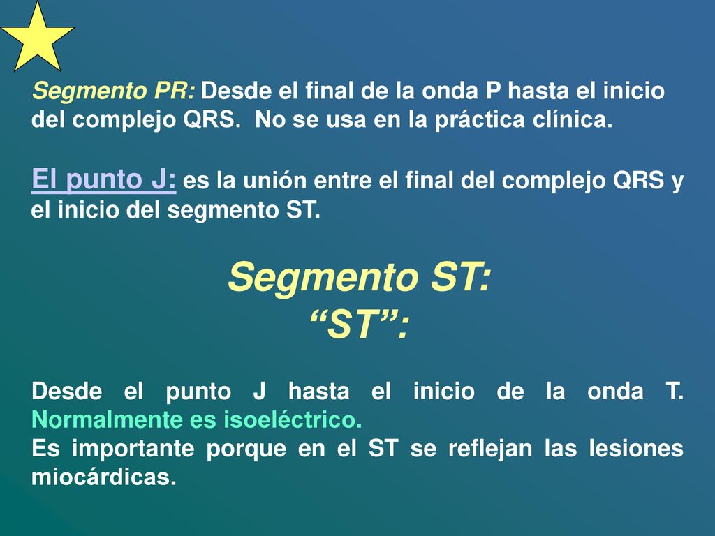 Segmento PR: Desde el final de la onda P hasta el inicio del complejo QRS. No se usa en la práctica clínica.