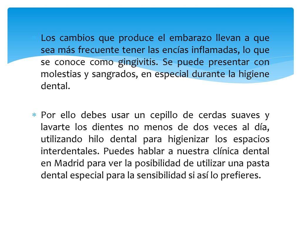 Los cambios que produce el embarazo llevan a que sea más frecuente tener las encías inflamadas, lo que se conoce como gingivitis. Se puede presentar con molestias y sangrados, en especial durante la higiene dental.