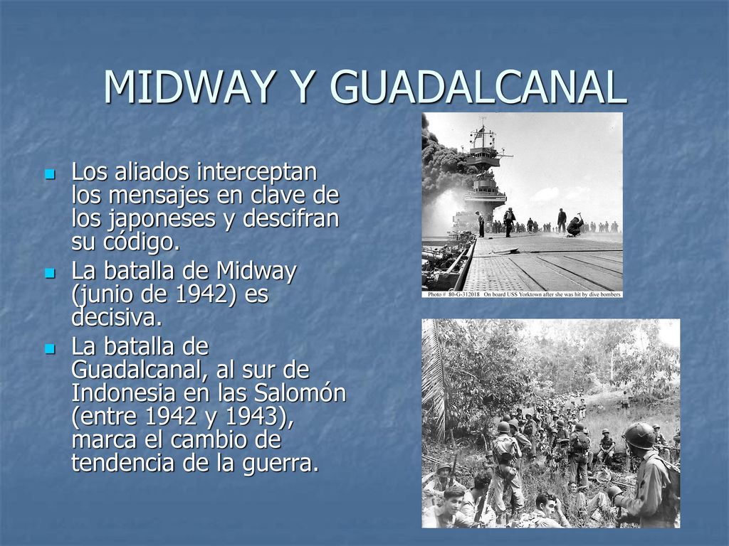 MIDWAY Y GUADALCANAL Los aliados interceptan los mensajes en clave de los japoneses y descifran su código.