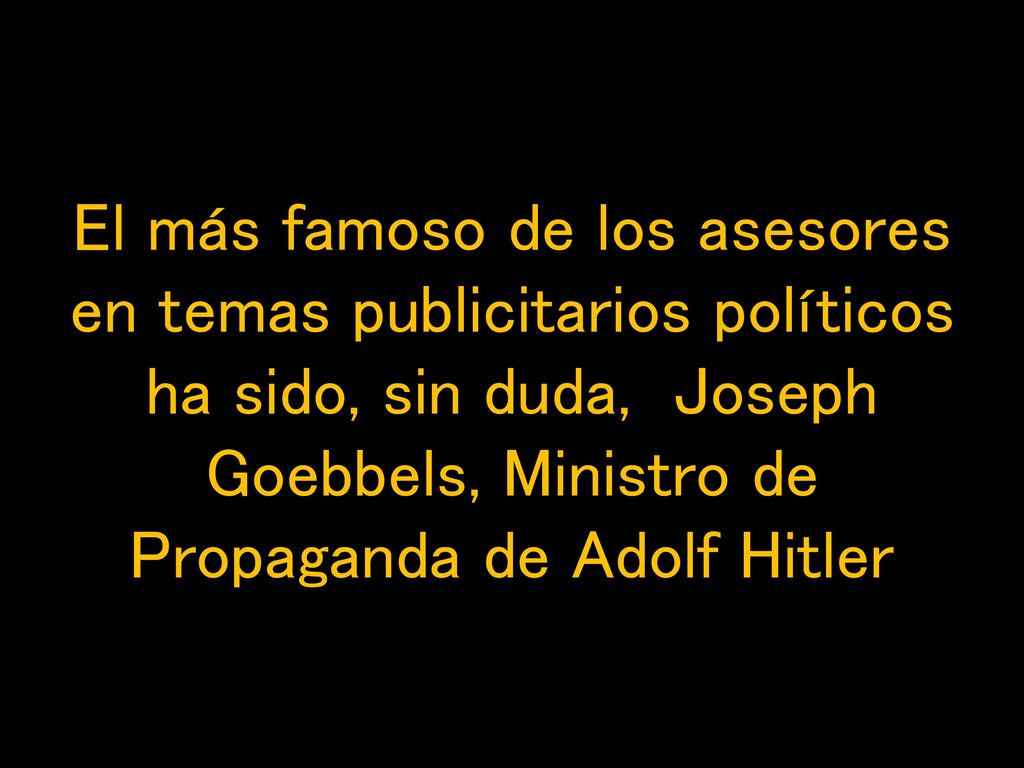 El más famoso de los asesores en temas publicitarios políticos ha sido, sin duda, Joseph Goebbels, Ministro de Propaganda de Adolf Hitler