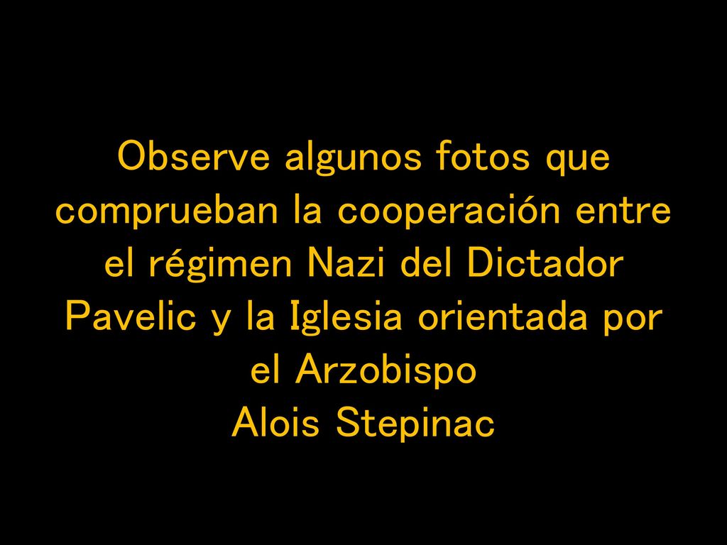 Observe algunos fotos que comprueban la cooperación entre el régimen Nazi del Dictador Pavelic y la Iglesia orientada por el Arzobispo Alois Stepinac