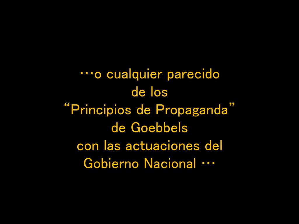 …o cualquier parecido de los Principios de Propaganda de Goebbels con las actuaciones del Gobierno Nacional …