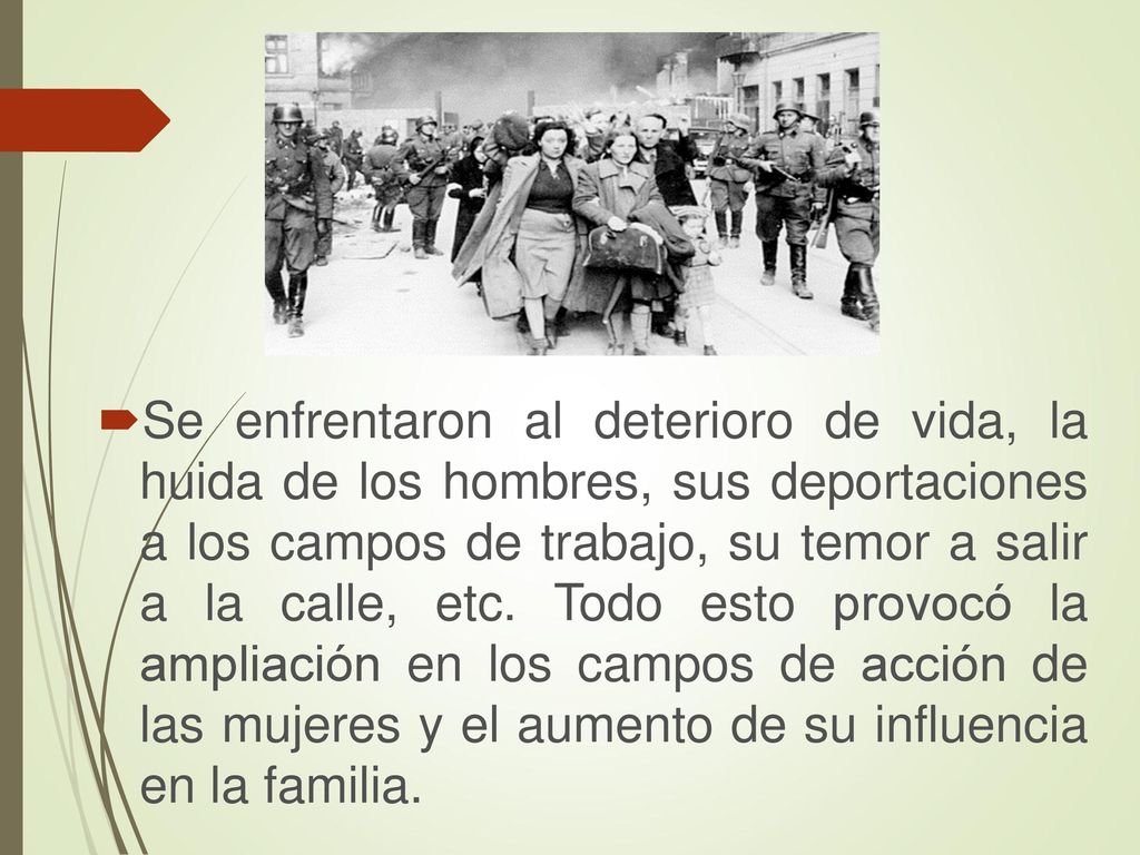 Se enfrentaron al deterioro de vida, la huida de los hombres, sus deportaciones a los campos de trabajo, su temor a salir a la calle, etc.