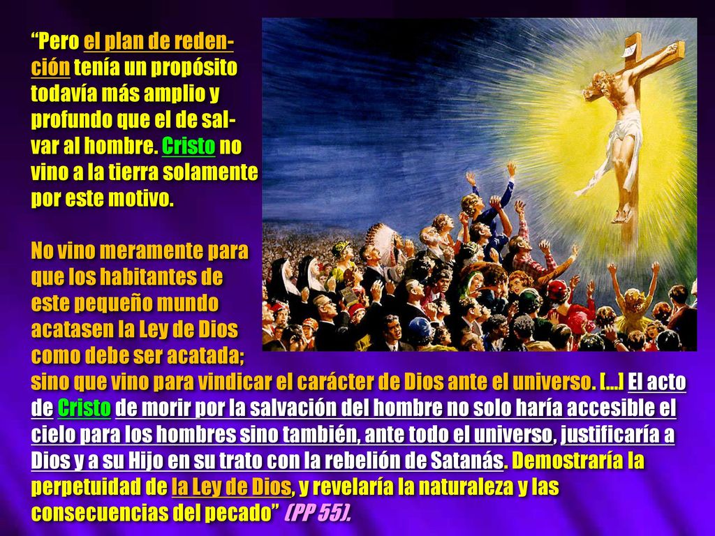 Pero el plan de reden- ción tenía un propósito. todavía más amplio y. profundo que el de sal- var al hombre. Cristo no.