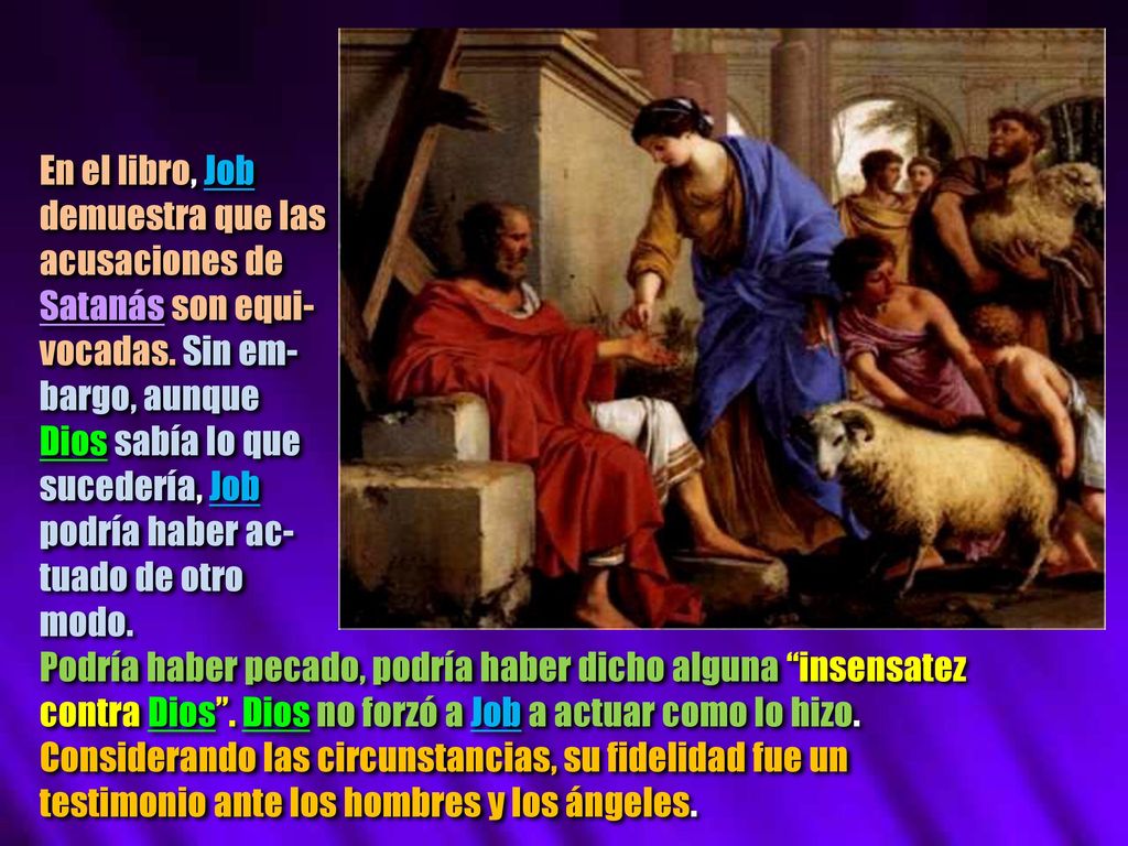 En el libro, Job demuestra que las. acusaciones de. Satanás son equi- vocadas. Sin em- bargo, aunque.