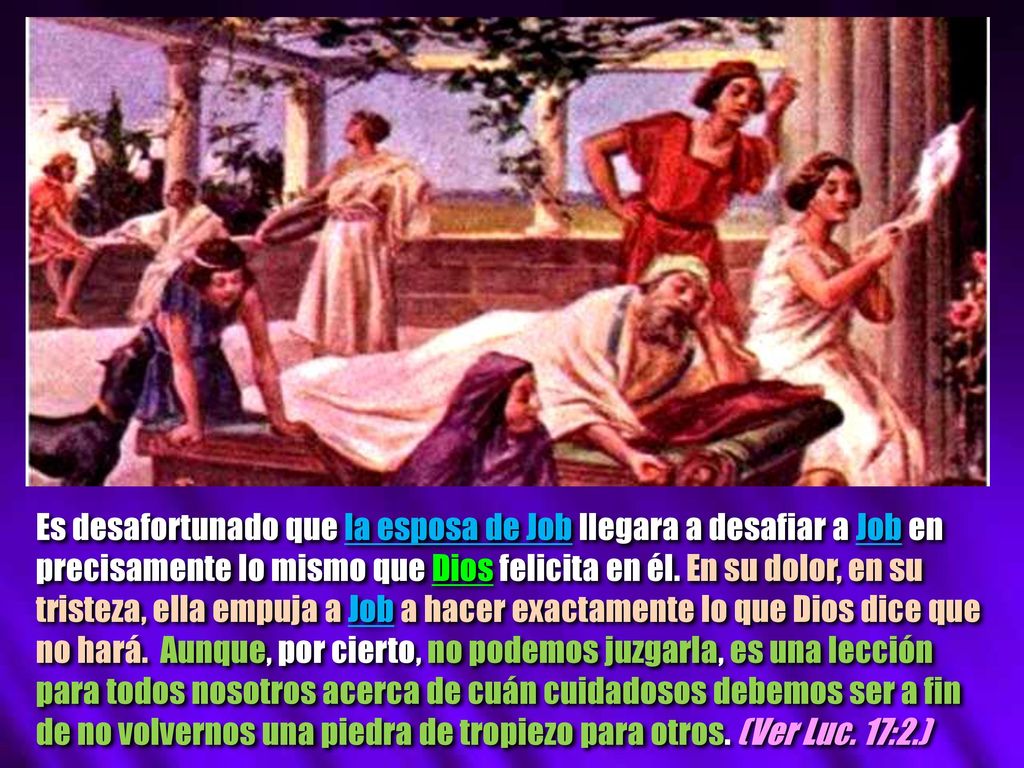 Es desafortunado que la esposa de Job llegara a desafiar a Job en precisamente lo mismo que Dios felicita en él.