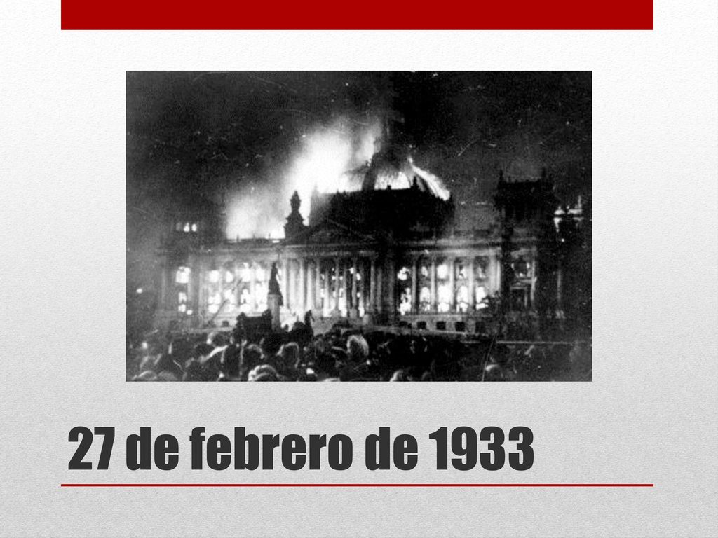 Pero el gran salto hacia el estado dictatorial lo dieron los nazis el 27 de febrero de 1933.
