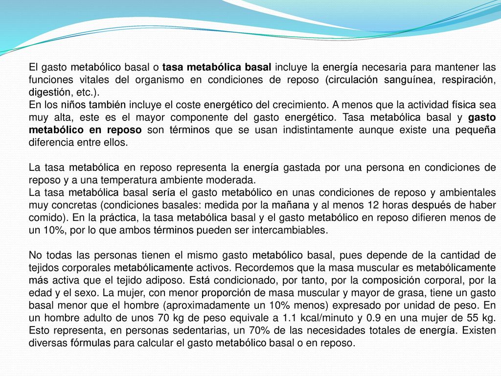 El gasto metabólico basal o tasa metabólica basal incluye la energía necesaria para mantener las funciones vitales del organismo en condiciones de reposo (circulación sanguínea, respiración, digestión, etc.).