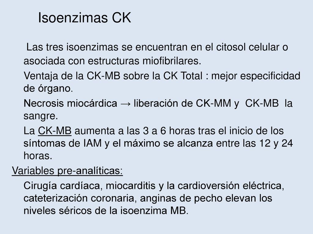 Isoenzimas CK Las tres isoenzimas se encuentran en el citosol celular o asociada con estructuras miofibrilares.