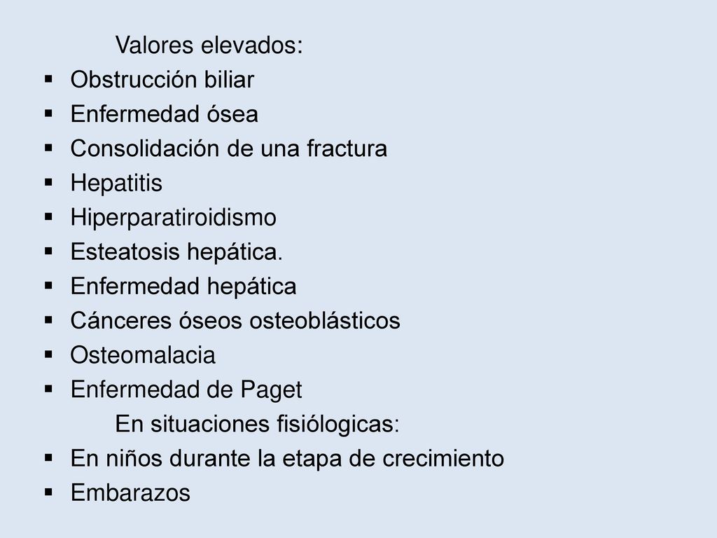 Valores elevados: Obstrucción biliar. Enfermedad ósea. Consolidación de una fractura. Hepatitis.
