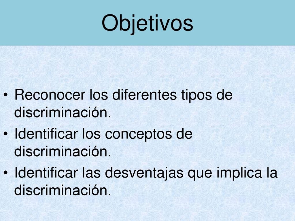 Objetivos Reconocer los diferentes tipos de discriminación.
