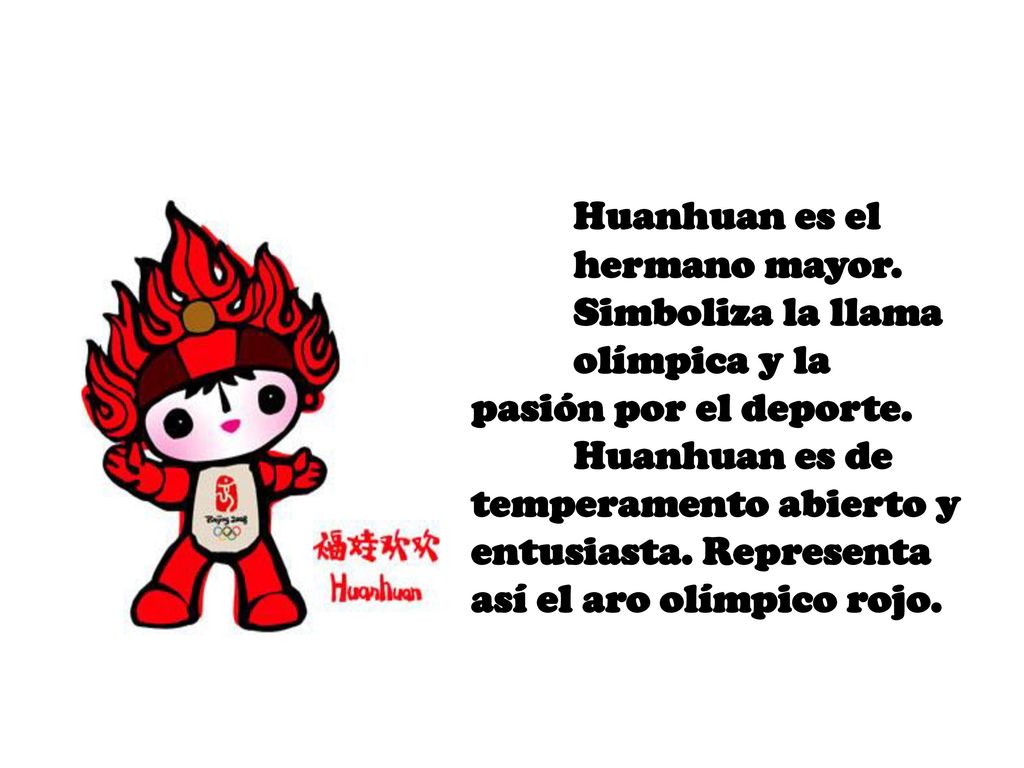Huanhuan es el. hermano mayor. Simboliza la llama. olímpica y la