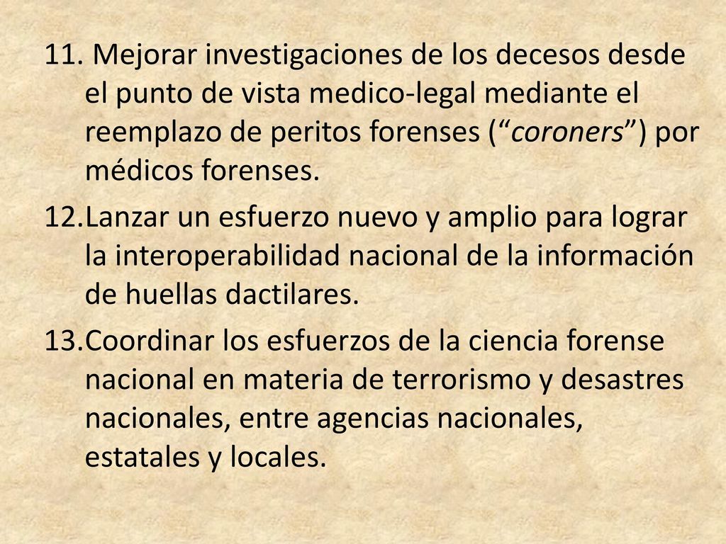 Mejorar investigaciones de los decesos desde el punto de vista medico-legal mediante el reemplazo de peritos forenses ( coroners ) por médicos forenses.