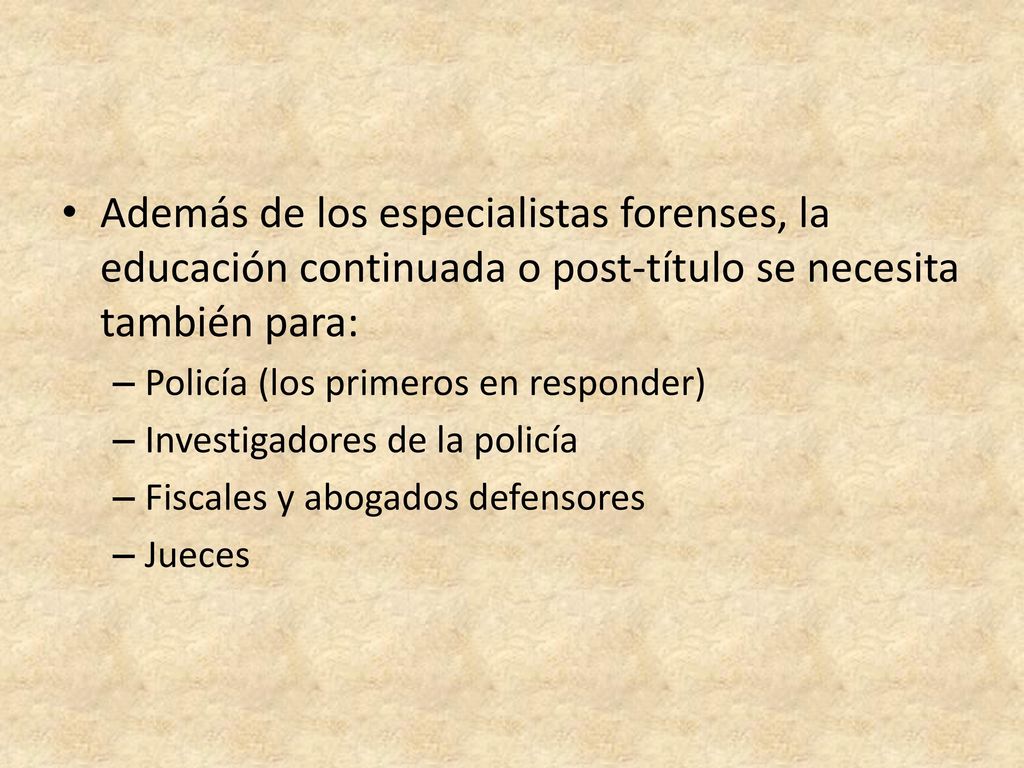 Además de los especialistas forenses, la educación continuada o post-título se necesita también para: