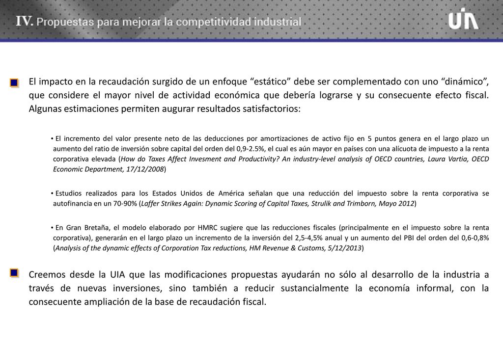 El impacto en la recaudación surgido de un enfoque estático debe ser complementado con uno dinámico , que considere el mayor nivel de actividad económica que debería lograrse y su consecuente efecto fiscal. Algunas estimaciones permiten augurar resultados satisfactorios: