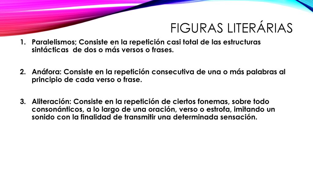 Figuras literárias Paralelismos; Consiste en la repetición casi total de las estructuras sintácticas de dos o más versos o frases.
