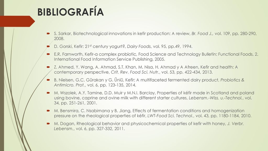 BIBLIOGRAFÍA S. Sarkar, Biotechnological innovations in kefir production: A review, Br. Food J., vol. 109, pp ,