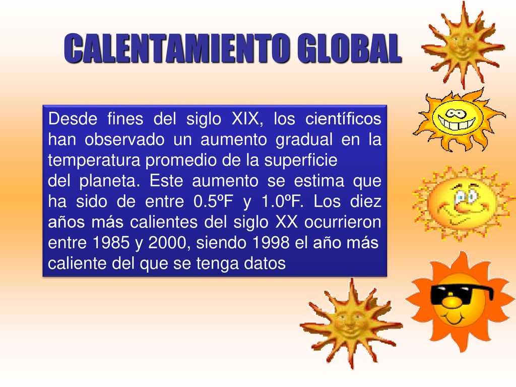 CALENTAMIENTO GLOBAL Desde fines del siglo XIX, los científicos han observado un aumento gradual en la temperatura promedio de la superficie.