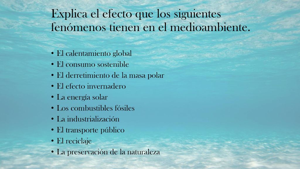 Explica el efecto que los siguientes fenómenos tienen en el medioambiente.