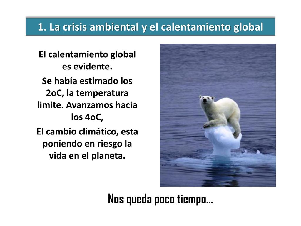 CRISIS AMBIENTAL 1. La crisis ambiental y el calentamiento global. El calentamiento global es evidente.