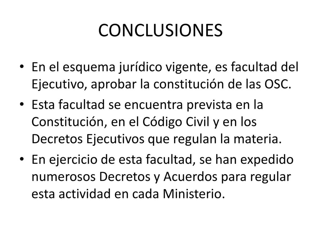 CONCLUSIONES En el esquema jurídico vigente, es facultad del Ejecutivo, aprobar la constitución de las OSC.