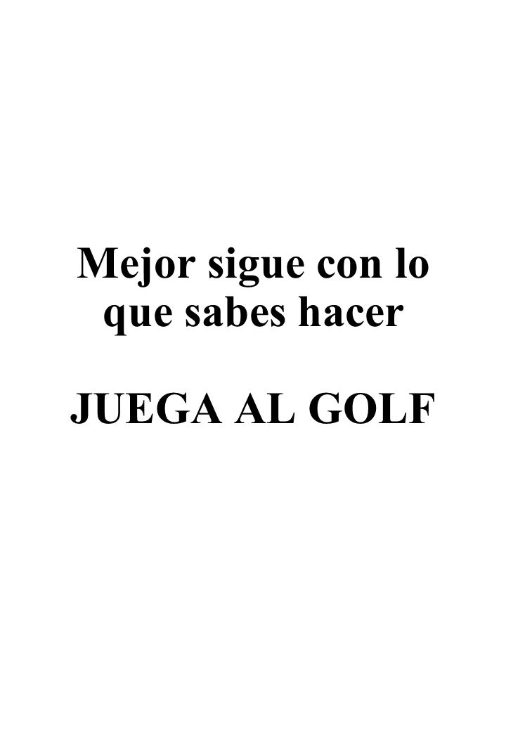 Mejor sigue con lo que sabes hacer JUEGA AL GOLF
