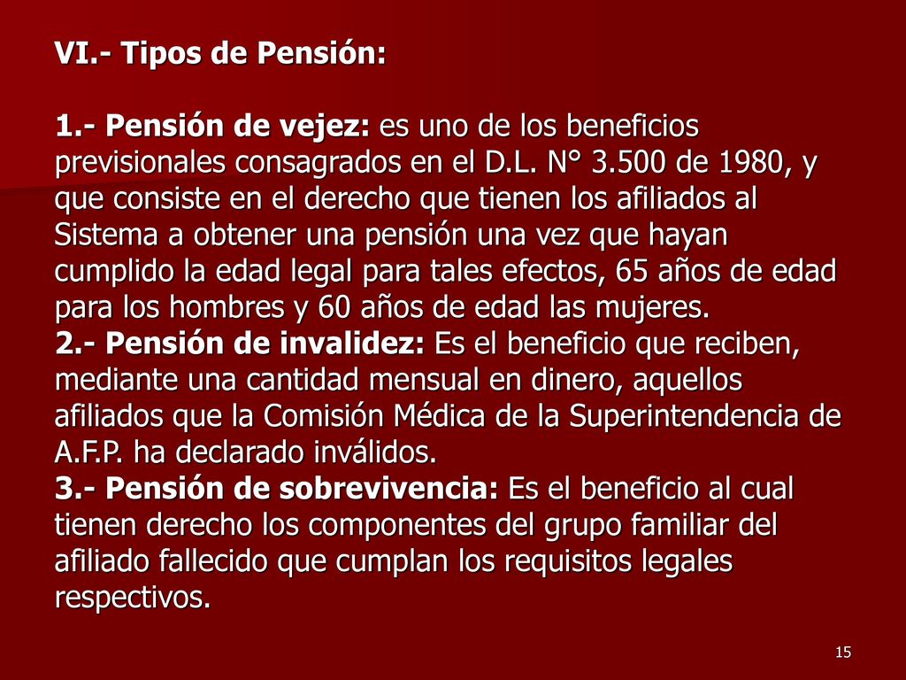 VI.- Tipos de Pensión: 1.- Pensión de vejez: es uno de los beneficios previsionales consagrados en el D.L.