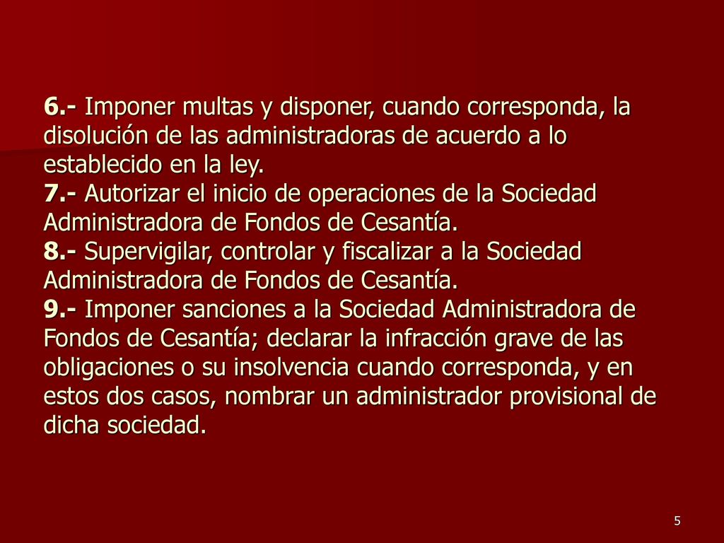 6.- Imponer multas y disponer, cuando corresponda, la disolución de las administradoras de acuerdo a lo establecido en la ley.