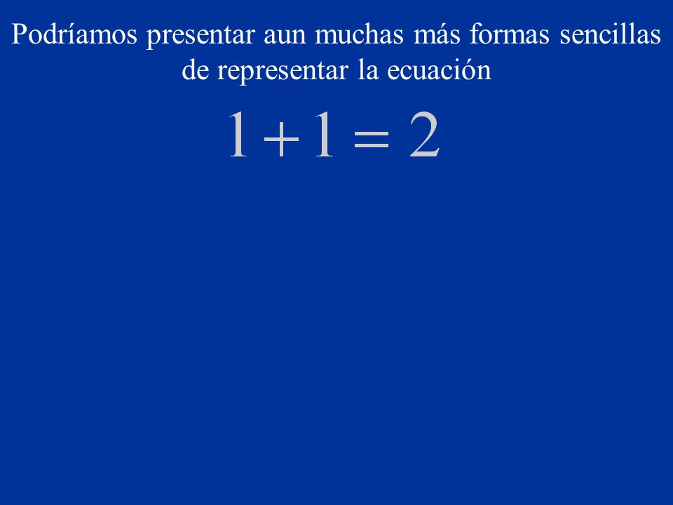 Podríamos presentar aun muchas más formas sencillas de representar la ecuación