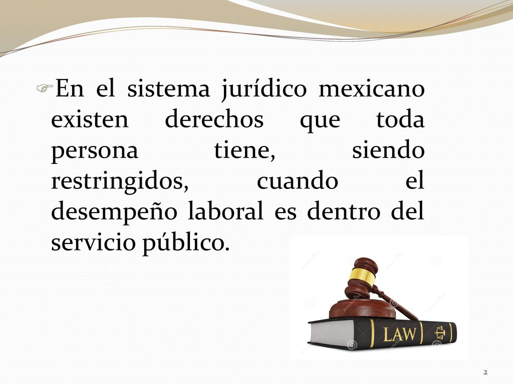En el sistema jurídico mexicano existen derechos que toda persona tiene, siendo restringidos, cuando el desempeño laboral es dentro del servicio público.