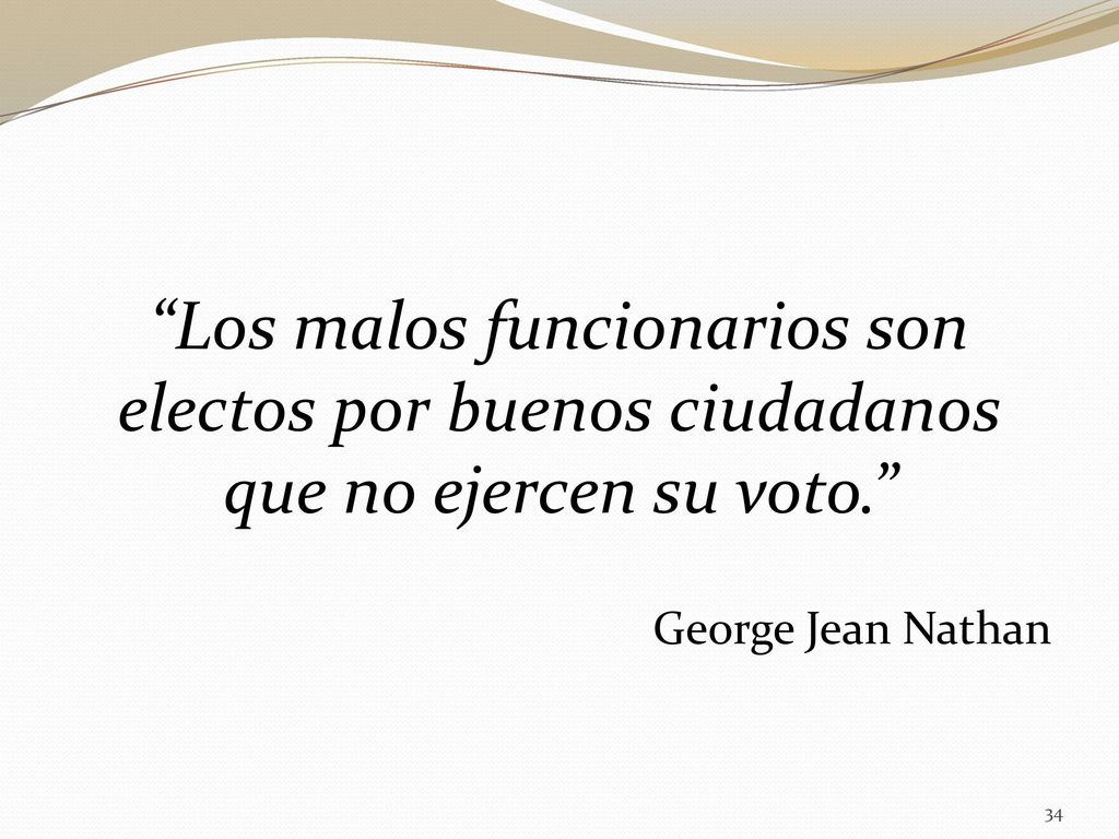 Los malos funcionarios son electos por buenos ciudadanos que no ejercen su voto.