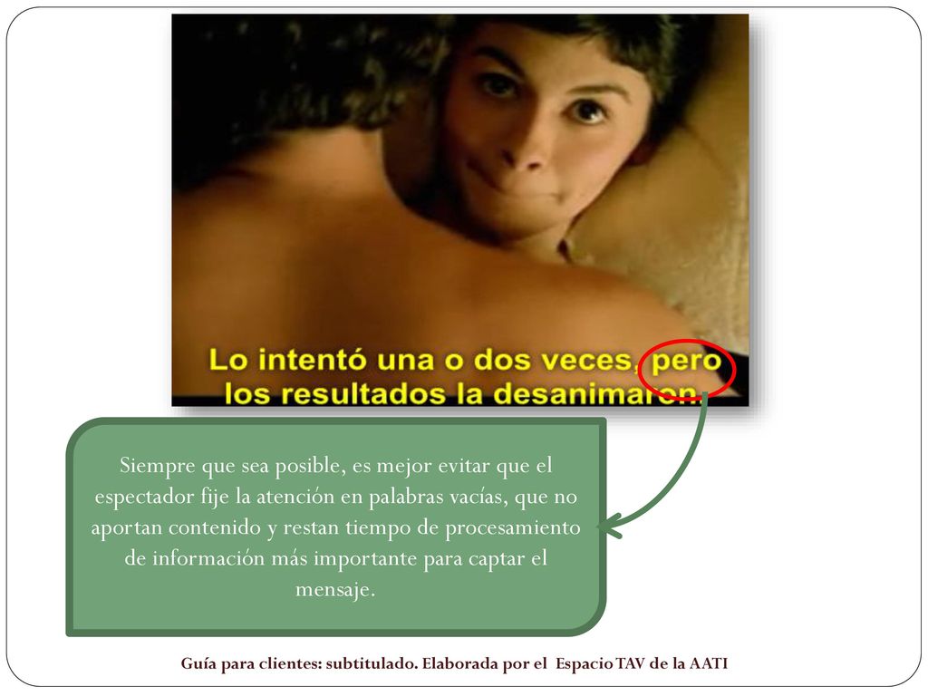 Siempre que sea posible, es mejor evitar que el espectador fije la atención en palabras vacías, que no aportan contenido y restan tiempo de procesamiento de información más importante para captar el mensaje.
