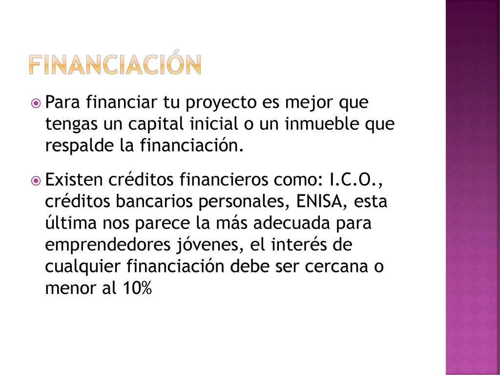 Financiación Para financiar tu proyecto es mejor que tengas un capital inicial o un inmueble que respalde la financiación.