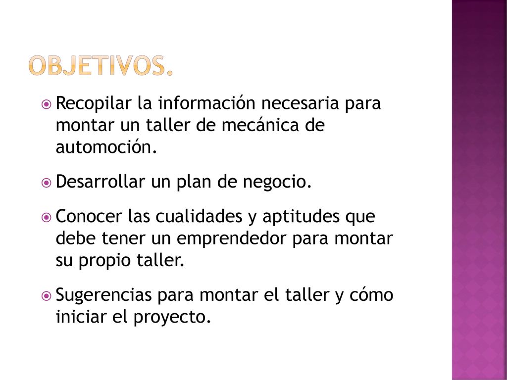 ObjetivoS. Recopilar la información necesaria para montar un taller de mecánica de automoción. Desarrollar un plan de negocio.