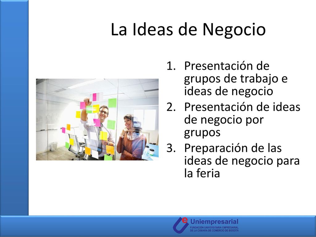 La Ideas de Negocio Presentación de grupos de trabajo e ideas de negocio. Presentación de ideas de negocio por grupos.