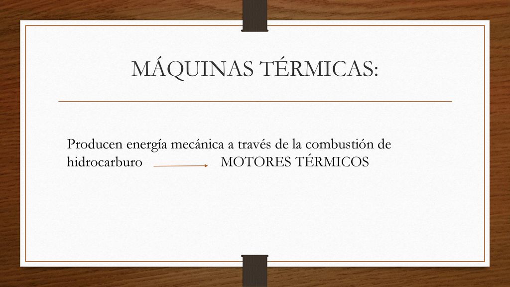 MÁQUINAS TÉRMICAS: Producen energía mecánica a través de la combustión de hidrocarburo MOTORES TÉRMICOS.