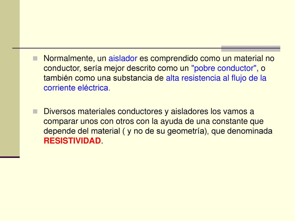 Normalmente, un aislador es comprendido como un material no conductor, sería mejor descrito como un pobre conductor , o también como una substancia de alta resistencia al flujo de la corriente eléctrica.