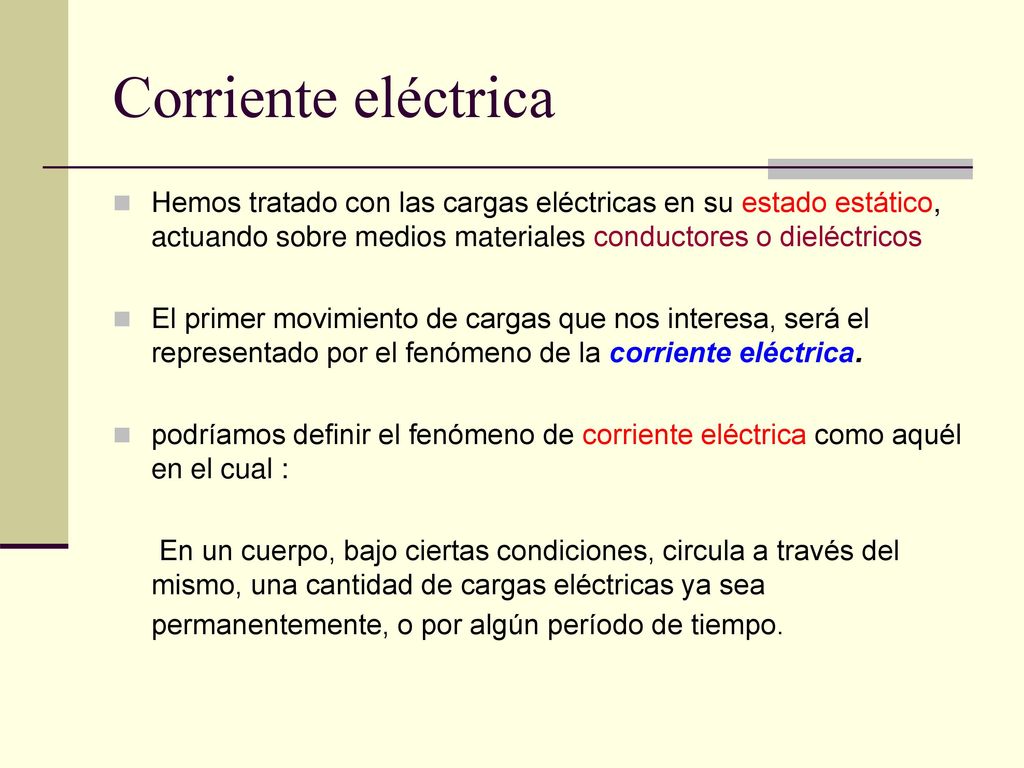 Corriente eléctrica Hemos tratado con las cargas eléctricas en su estado estático, actuando sobre medios materiales conductores o dieléctricos.