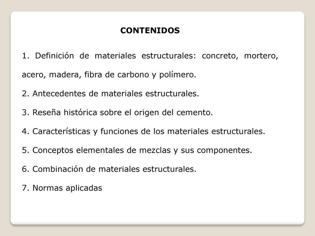 CONTENIDOS 1. Definición de materiales estructurales: concreto, mortero, acero, madera, fibra de carbono y polímero.