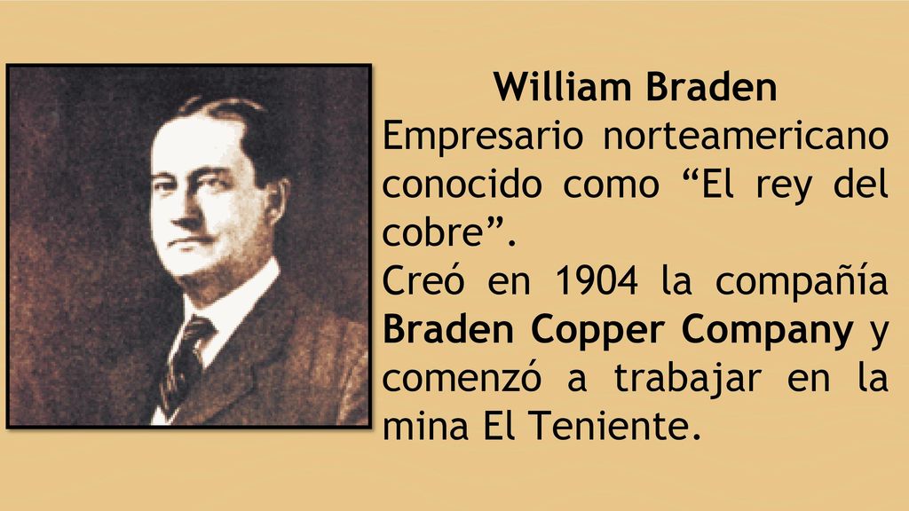 William Braden Empresario norteamericano conocido como El rey del cobre .
