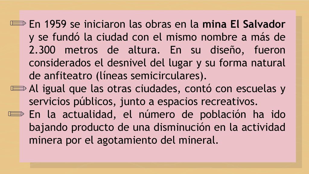 En 1959 se iniciaron las obras en la mina El Salvador y se fundó la ciudad con el mismo nombre a más de metros de altura. En su diseño, fueron considerados el desnivel del lugar y su forma natural de anfiteatro (líneas semicirculares).