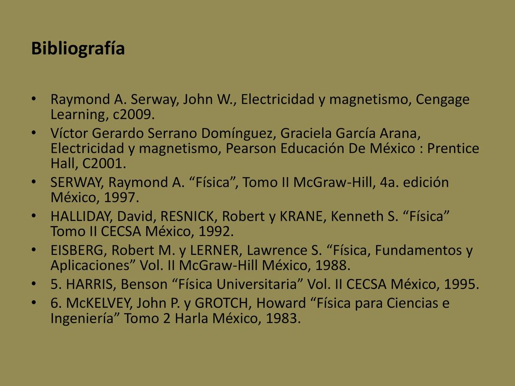 Bibliografía Raymond A. Serway, John W., Electricidad y magnetismo, Cengage Learning, c2009.